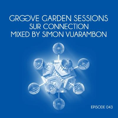 Groove Garden Sessions "Sur Connection" mixed by Simon Vuarambon - Episode 043 Groove Garden Sessions "Sur Connection" mixed by Simon Vuarambon - Episode 043