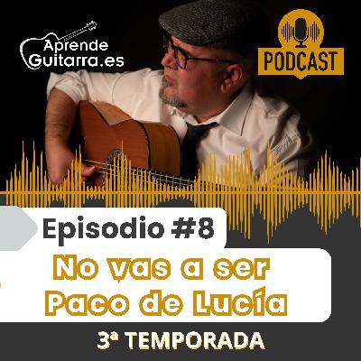 Episodio #8T3 – No vas a ser Paco de Lucía