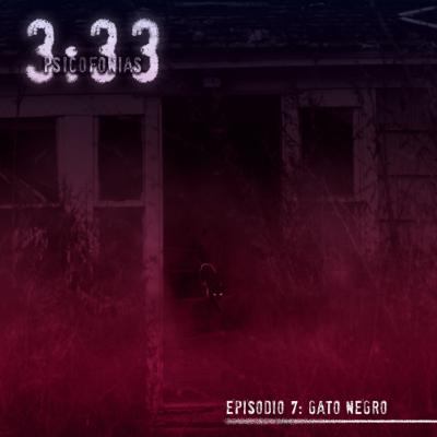 3:33 Psicofonias/ Episodio 7 “Gato Negro”