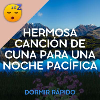 😴👶 Hermosa CANCIÓN DE CUNA para una NOCHE Pacífica 😴👶 Hermosa CANCIÓN DE CUNA para una NOCHE Pacífica
