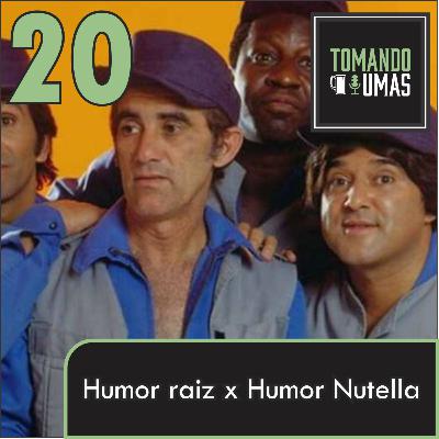 #20 - Humor raiz x humor nutella