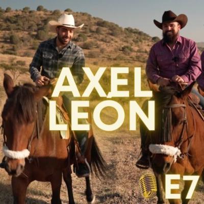 E7 - AXEL LEÓN - Heridas de dinero, ganaba 2 dólares la hora y hoy millones, Dios me ayudó.