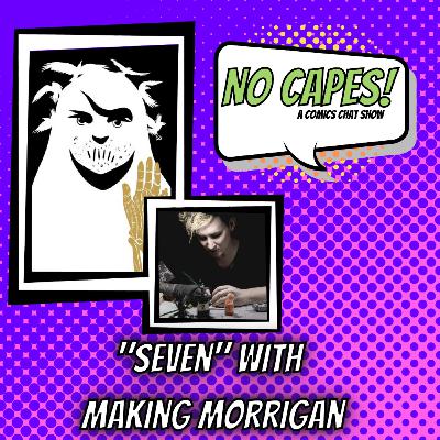 No Capes! Season 3: Episode 7: Seven with Making Morrigan | Comic Book Talk Show