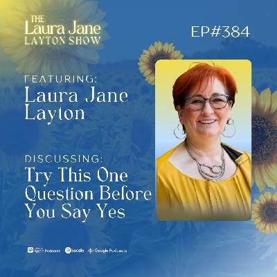 EP384: Try This One Question Before You Say Yes with Laura Jane