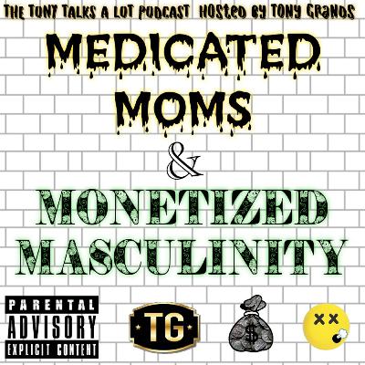 Medicated Moms & Monetized Masculinity Medicated Moms & Monetized Masculinity