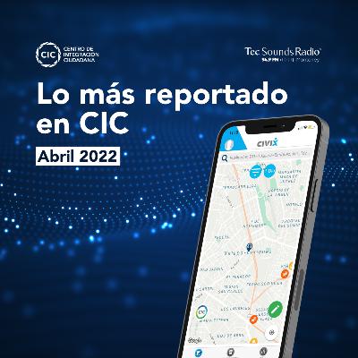 Lo más reportado en CIC: Abril 2022 Lo más reportado en CIC: Abril 2022