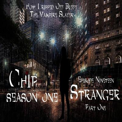 Chip S1E19 - 'STRANGER' Part 1
