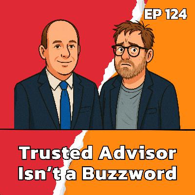 Trusted Advisor Isn’t a Buzzword - It’s a Responsibility | EP124