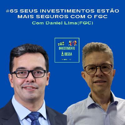 #65 Seus investimentos estão mais seguros com o FGC com Daniel Lima (FGC)