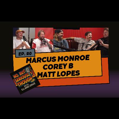No, But Seriously Though w/ CJ and Dave Episode 020 Featuring Marcus Monroe, Corey B and Matt Lopes