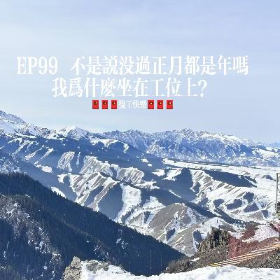 EP99 不是说没过正月都是年吗,我为什么坐在工位上? EP99 不是说没过正月都是年吗,我为什么坐在工位上?