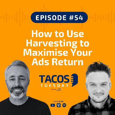 Ep 54 - How to Use Harvesting to Maximise Your Ads Return