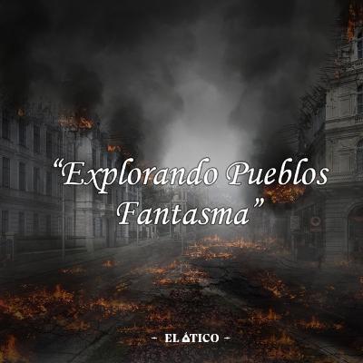 EXPLORANDO PUEBLOS FANTASMA