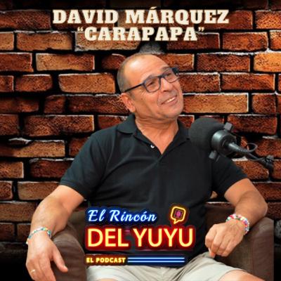 EL RINCÓN DEL YUYU 05: DAVID MÁRQUEZ "CARAPAPA"