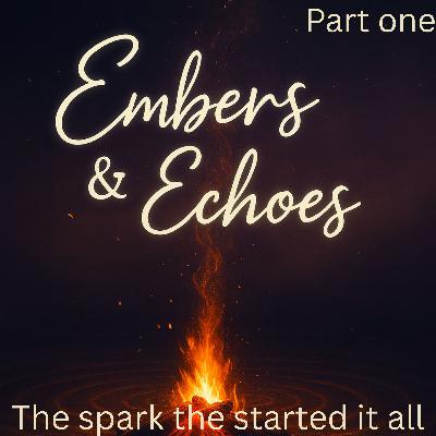 The Spark That Started It All | Embers & Echoes Mini-Series Part 1