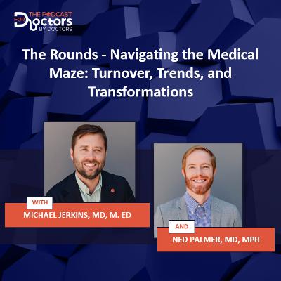 The Rounds - Navigating the Medical Maze: Turnover, Trends, and Transformations