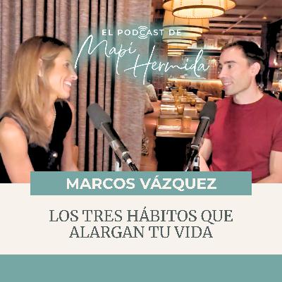 Los tres hábitos que alargan tu vida con Marcos Vázquez