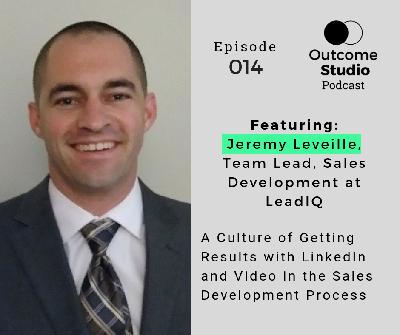 014: A Culture of Getting Results with LinkedIn and Video in the Sales Development Process with Jeremy Leveille 014: A Culture of Getting Results with LinkedIn and Video in the Sales Development Process with Jeremy Leveille