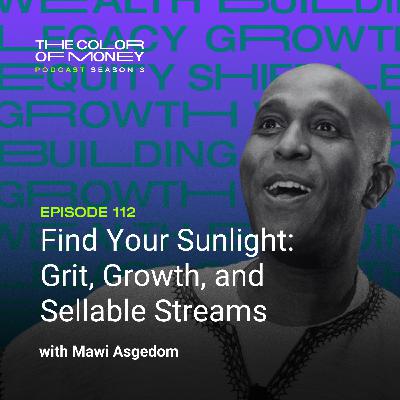 112. Find Your Sunlight: Grit, Growth, and Sellable Streams with Mawi Asgedom