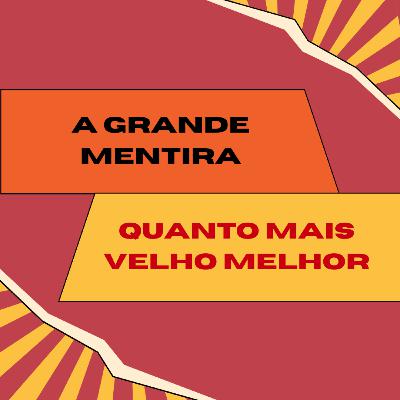 Estás a guardar Vinagre: A grande mentira do "Quanto mais velho melhor"