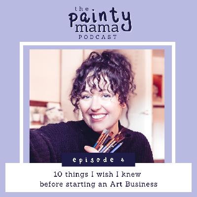 Ep4 - 10 Things I Wish I Knew Before Starting an Art Business Ep4 - 10 Things I Wish I Knew Before Starting an Art Business