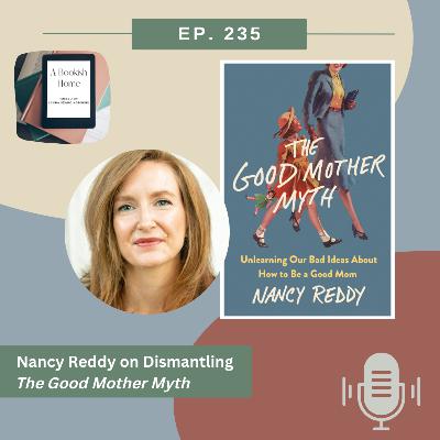 Ep 235: Nancy Reddy on Dismantling The Good Mother Myth