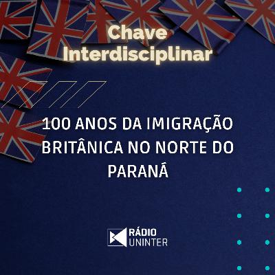 Chave Interdisciplinar | 100 anos da imigração britânica no norte do Paraná Chave Interdisciplinar | 100 anos da imigração britânica no norte do Paraná