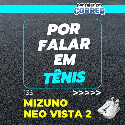 Por Falar em Tênis 136 - Mizuno Neo Vista 2 (Review) Por Falar em Tênis 136 - Mizuno Neo Vista 2 (Review)