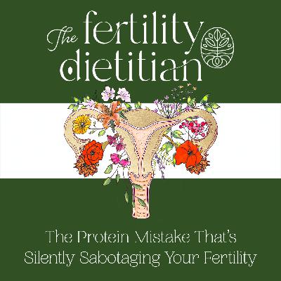 The Protein Mistake That’s Silently Sabotaging Your Fertility [EP 40]