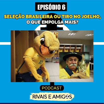 EPISÓDIO 6 - SELEÇÃO BRASILEIRA OU TIRO NO JOELHO, O QUE EMPOLGA MAIS? EPISÓDIO 6 - SELEÇÃO BRASILEIRA OU TIRO NO JOELHO, O QUE EMPOLGA MAIS?