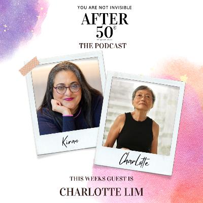 Age Is Not the Villain: Charlotte Lim’s Journey to Fierce, Visible Power (S10 E7)