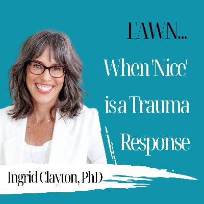 Fawn... When 'Nice' is a Trauma Response | Ingrid Clayton, PhD - 997 Fawn... When 'Nice' is a Trauma Response | Ingrid Clayton, PhD - 997