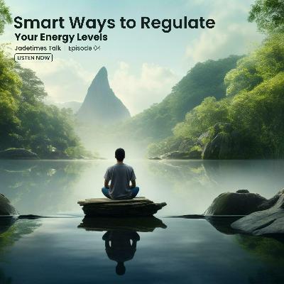 Smart Ways to Regulate Your Energy Levels | Jadetimes Talks | Episode 04