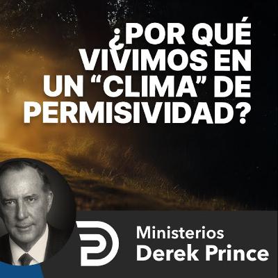 🔥 ¿Por qué vivimos en un “Clima” de Permisividad? - Ministerios Derek Prince