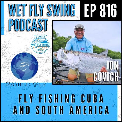 816 | Fly Fishing Cuba and South America with Jon Covich – Flats Fishing, Tarpon, Permit, Travel Tips