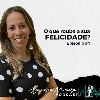 EP 04 - O que rouba a sua felicidade