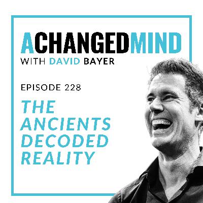 228 The Ancients Decoded Reality