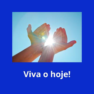 Viva o hoje!