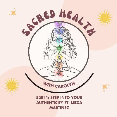 Sacred Health S2E14: Step Into Your Authenticity ft. Leeza Martinez Sacred Health S2E14: Step Into Your Authenticity ft. Leeza Martinez