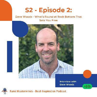 S2-Episode 2: Dave Woods - What’s Found at Rock Bottom That Sets You Free