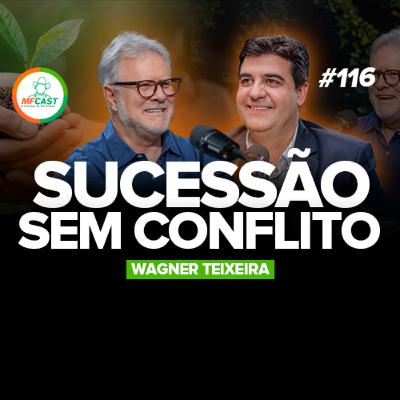 A SUCESSÃO VAI UNIR OU DIVIDIR SUA FAMÍLIA? (Wagner Teixeira) - MF CAST 116