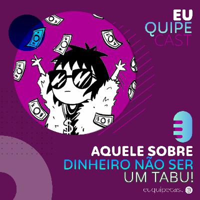 EuquipeCast Temp3 - Ep8: Aquele sobre dinheiro não ser um tabú