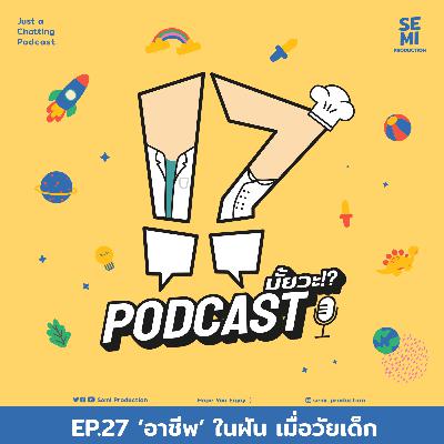 Podcast มั้ยวะ!? - EP.27 'อาชีพ' ในฝัน เมื่อวัยเด็ก