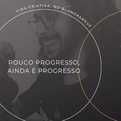 Pouco progresso ainda é progresso - Vida Criativa