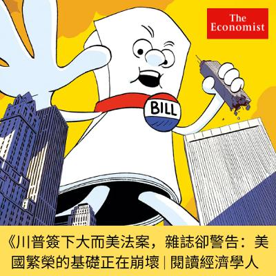 川普簽下大而美法案,經濟學人卻警告:美國繁榮的基礎正在崩壞 | 閱讀經濟學人 川普簽下大而美法案,經濟學人卻警告:美國繁榮的基礎正在崩壞 | 閱讀經濟學人