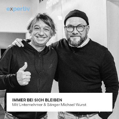 IMMER BEI SICH BLEIBEN (mit Unternehmer & Sänger Michael Wurst)