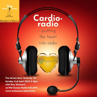 The Whole Nine Yards Ep 114 2.4.23 Cardio-radio with Roy Stannard on Mid Sussex Radio 103.8FM