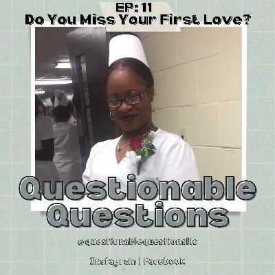 EP 11: Do You Miss Your First Love?