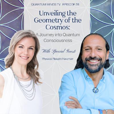 Ep. 28 • Unveiling the Geometry of the Cosmos: A Journey into Quantum Consciousness