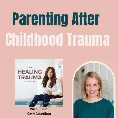 Parenting After Childhood Trauma With Cath Counihan Parenting After Childhood Trauma With Cath Counihan